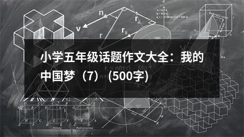小學(xué)五年級(jí)話題作文大全：我的中國(guó)夢(mèng)（7） (500字)