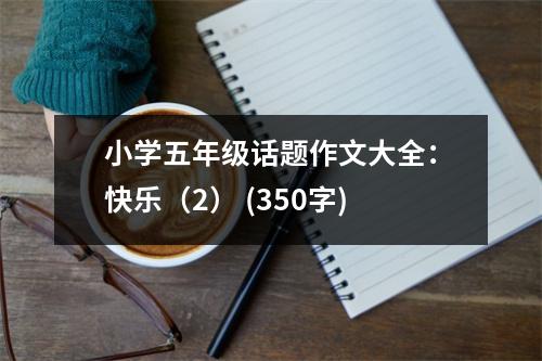 小學(xué)五年級(jí)話題作文大全：快樂（2） (350字)