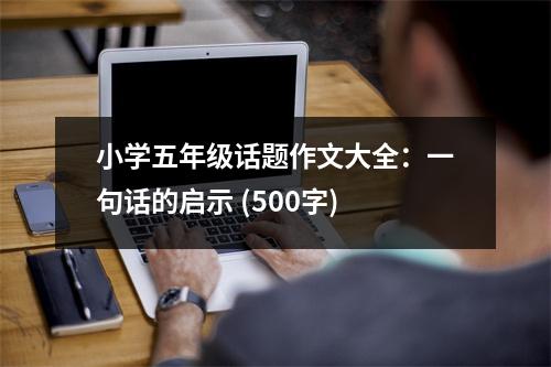 小學(xué)五年級(jí)話(huà)題作文大全：一句話(huà)的啟示 (500字)