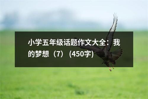 小學(xué)五年級話題作文大全：我的夢想（7） (450字)