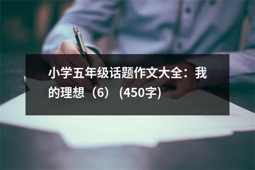 小學(xué)五年級話題作文大全：我的理想（6） (450字)