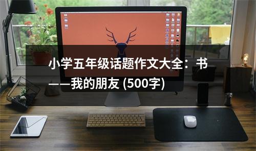 小學(xué)五年級話題作文大全：書——我的朋友 (500字)