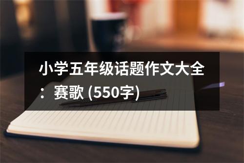 小學五年級話題作文大全：賽歌 (550字)