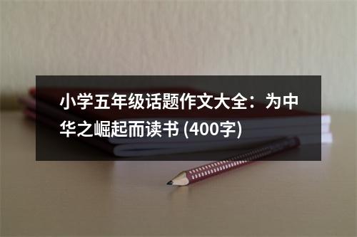 小學五年級話題作文大全：為中華之崛起而讀書 (400字)