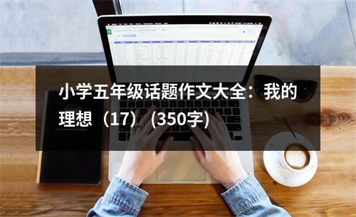 小學(xué)五年級話題作文大全：我的理想（17） (350字)