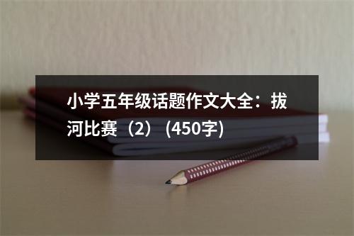 小學(xué)五年級(jí)話題作文大全：拔河比賽（2） (450字)