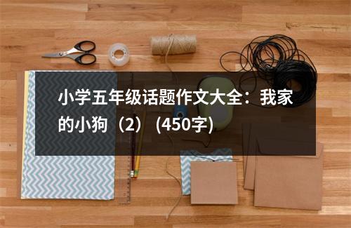 小學(xué)五年級(jí)話題作文大全：我家的小狗（2） (450字)