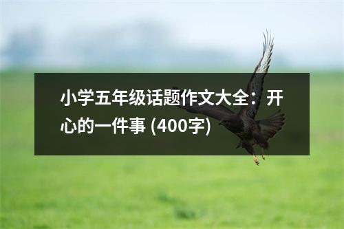 小學五年級話題作文大全：開心的一件事 (400字)