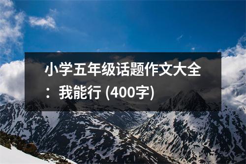 小學(xué)五年級(jí)話題作文大全：我能行 (400字)