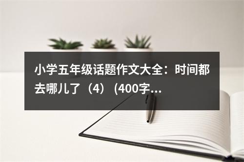 小學五年級話題作文大全：時間都去哪兒了（4） (400字)