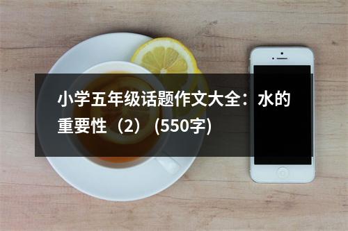 小學五年級話題作文大全：水的重要性（2） (550字)