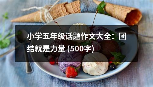 小學(xué)五年級(jí)話題作文大全：團(tuán)結(jié)就是力量 (500字)