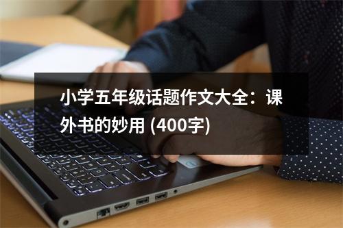 小學(xué)五年級話題作文大全：課外書的妙用 (400字)