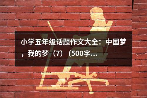 小學(xué)五年級(jí)話題作文大全：中國(guó)夢(mèng)，我的夢(mèng)（7） (500字)