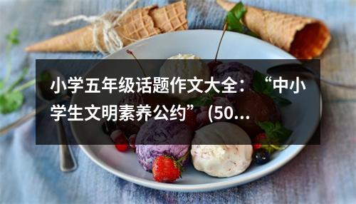 小學五年級話題作文大全：“中小學生文明素養(yǎng)公約” (500字)