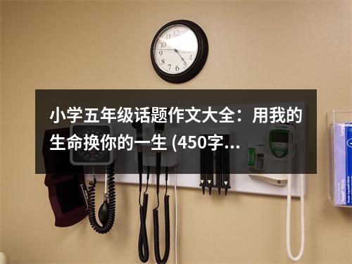 小學五年級話題作文大全：用我的生命換你的一生 (450字)