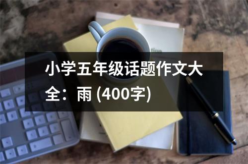 小學(xué)五年級(jí)話題作文大全：雨 (400字)