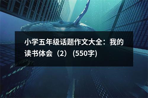 小學(xué)五年級話題作文大全：我的讀書體會（2） (550字)