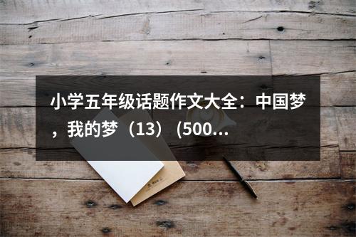 小學(xué)五年級(jí)話題作文大全：中國夢，我的夢（13） (500字)