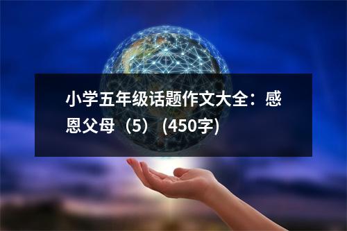 小學(xué)五年級(jí)話題作文大全：感恩父母（5） (450字)