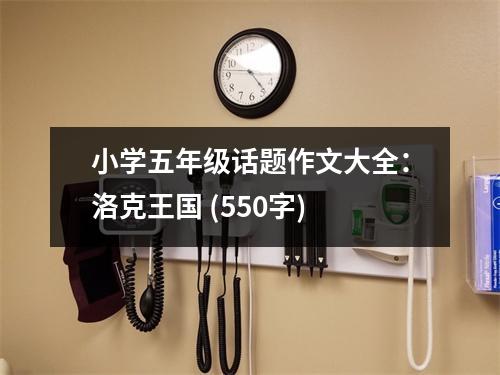 小學(xué)五年級(jí)話(huà)題作文大全：洛克王國(guó) (550字)