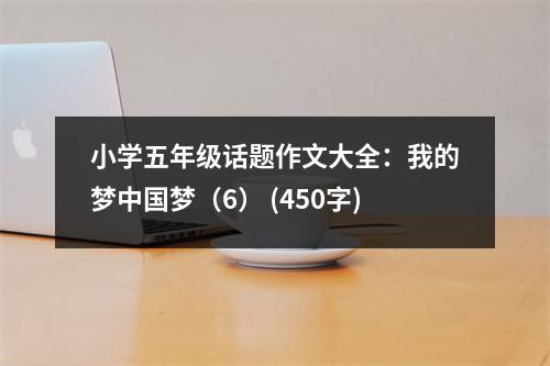 小學(xué)五年級(jí)話題作文大全：我的夢(mèng)中國(guó)夢(mèng)（6） (450字)