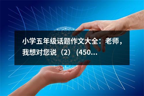 小學(xué)五年級話題作文大全：老師，我想對您說（2） (450字)