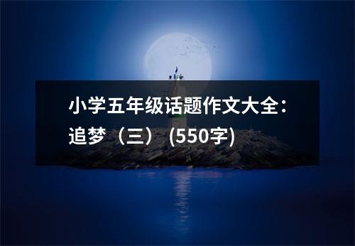 小學五年級話題作文大全：追夢（三） (550字)
