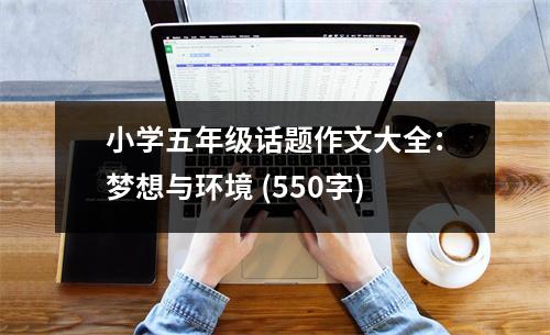 小學五年級話題作文大全：夢想與環(huán)境 (550字)