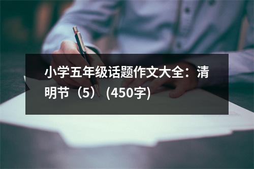 小學(xué)五年級話題作文大全：清明節(jié)（5） (450字)