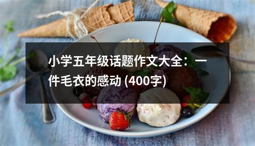 小學(xué)五年級話題作文大全：一件毛衣的感動(dòng) (400字)