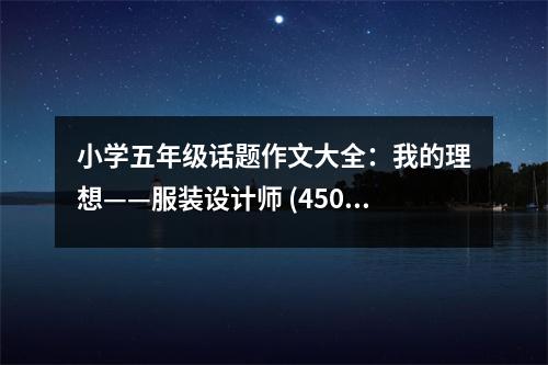 小學(xué)五年級(jí)話題作文大全：我的理想——服裝設(shè)計(jì)師 (450字)