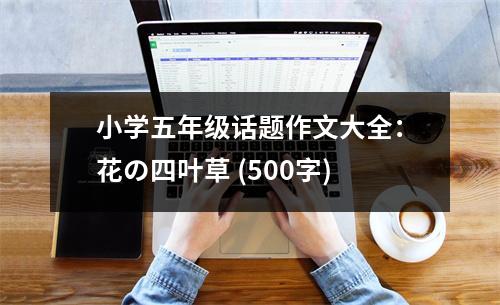 小學(xué)五年級話題作文大全：花の四葉草 (500字)