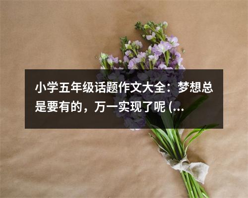 小學(xué)五年級(jí)話題作文大全：夢(mèng)想總是要有的，萬(wàn)一實(shí)現(xiàn)了呢 (500字)
