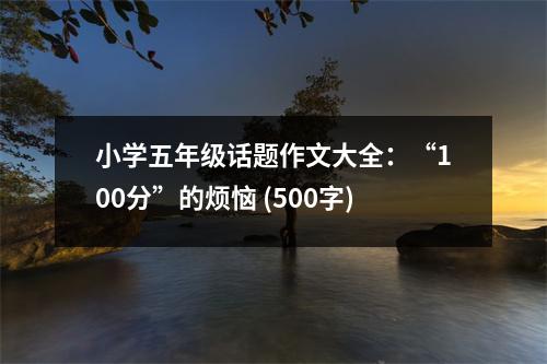 小學(xué)五年級(jí)話題作文大全：“100分”的煩惱 (500字)