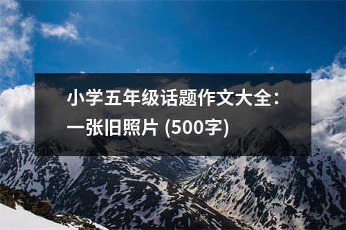 小學(xué)五年級(jí)話題作文大全：一張舊照片 (500字)