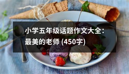 小學(xué)五年級話題作文大全：最美的老師 (450字)