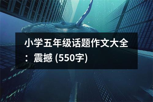 小學五年級話題作文大全：震撼 (550字)
