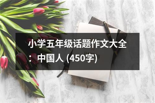 小學五年級話題作文大全：中國人 (450字)