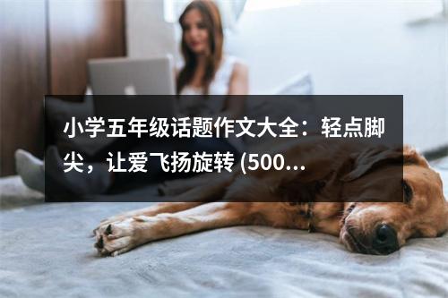 小學(xué)五年級(jí)話題作文大全：輕點(diǎn)腳尖，讓愛(ài)飛揚(yáng)旋轉(zhuǎn) (500字)