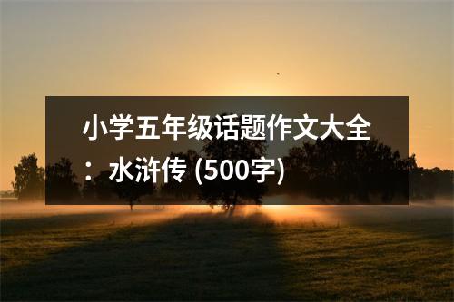 小學(xué)五年級(jí)話題作文大全：水滸傳 (500字)