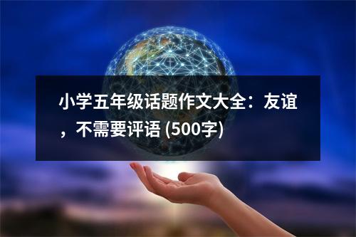 小學五年級話題作文大全：友誼，不需要評語 (500字)