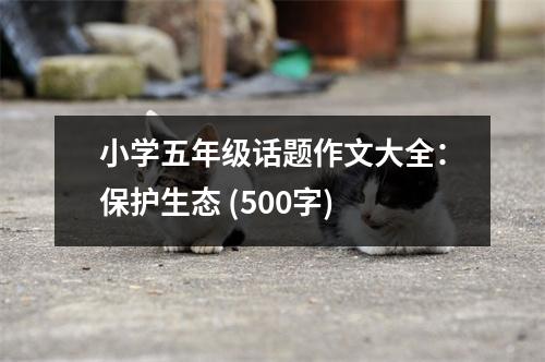 小學(xué)五年級話題作文大全：保護生態(tài) (500字)