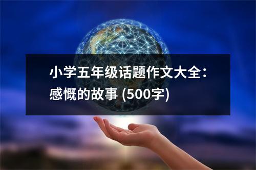 小學(xué)五年級(jí)話題作文大全：感慨的故事 (500字)