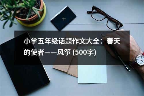 小學(xué)五年級話題作文大全：春天的使者——風(fēng)箏 (500字)