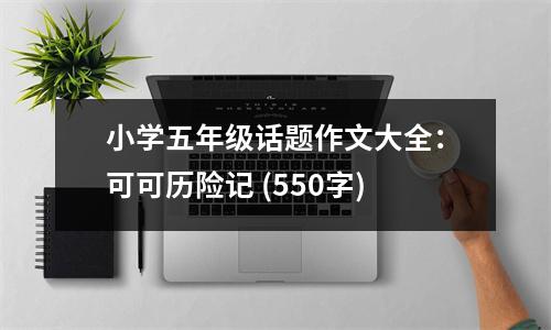 小學(xué)五年級話題作文大全：可可歷險記 (550字)