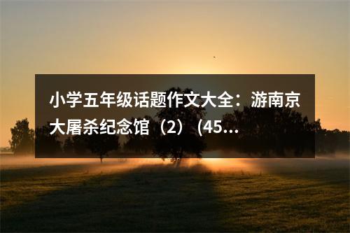 小學五年級話題作文大全：游南京大屠殺紀念館（2） (450字)
