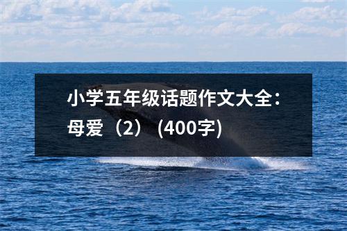 小學(xué)五年級話題作文大全：母愛（2） (400字)
