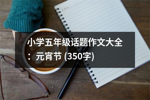 小學五年級話題作文大全：元宵節(jié) (350字)