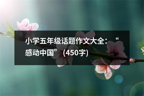 小學五年級話題作文大全：“感動中國” (450字)